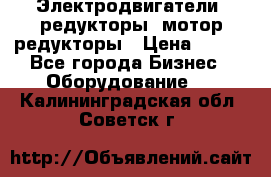 Электродвигатели, редукторы, мотор-редукторы › Цена ­ 123 - Все города Бизнес » Оборудование   . Калининградская обл.,Советск г.